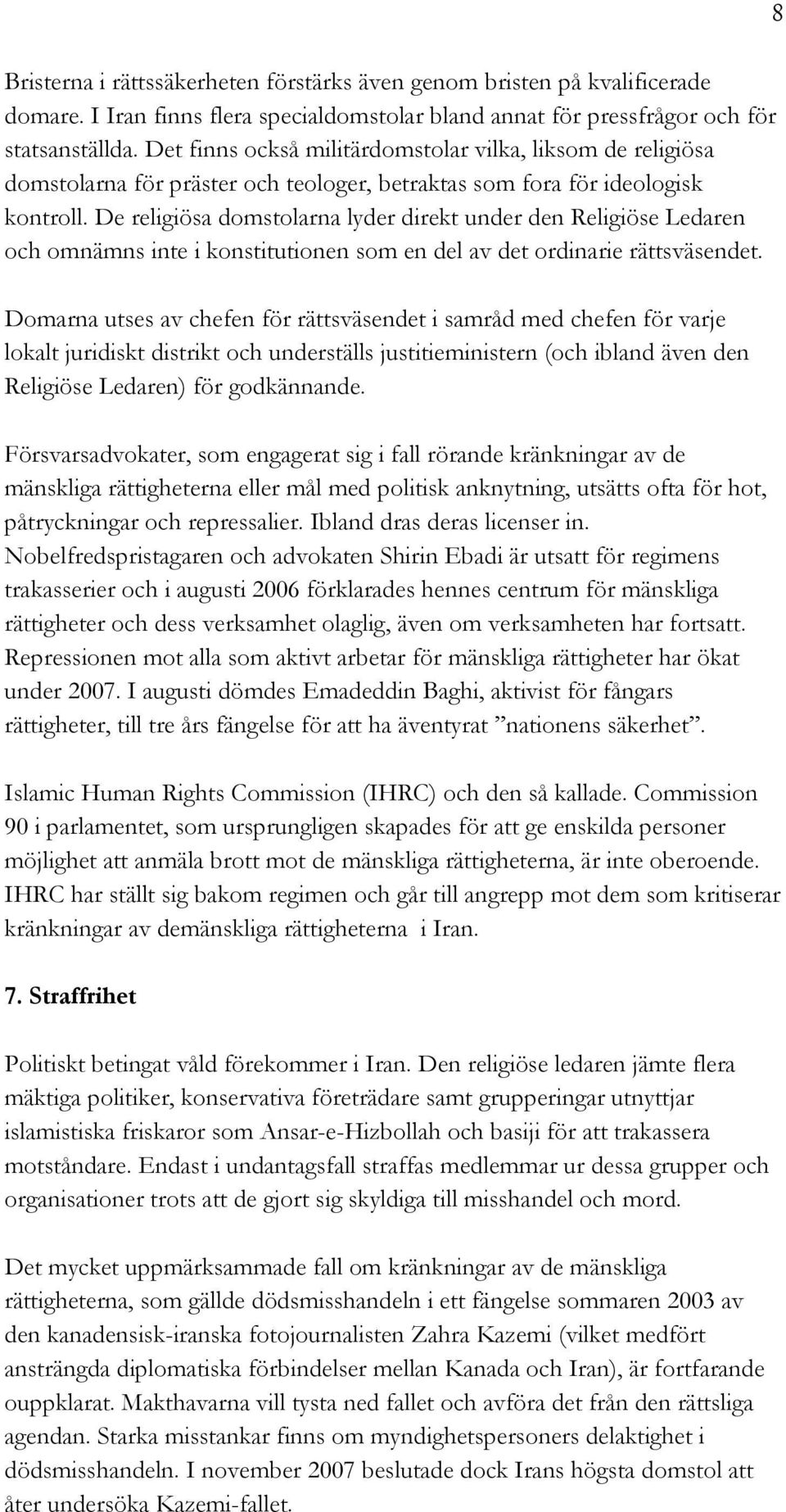 De religiösa domstolarna lyder direkt under den Religiöse Ledaren och omnämns inte i konstitutionen som en del av det ordinarie rättsväsendet.
