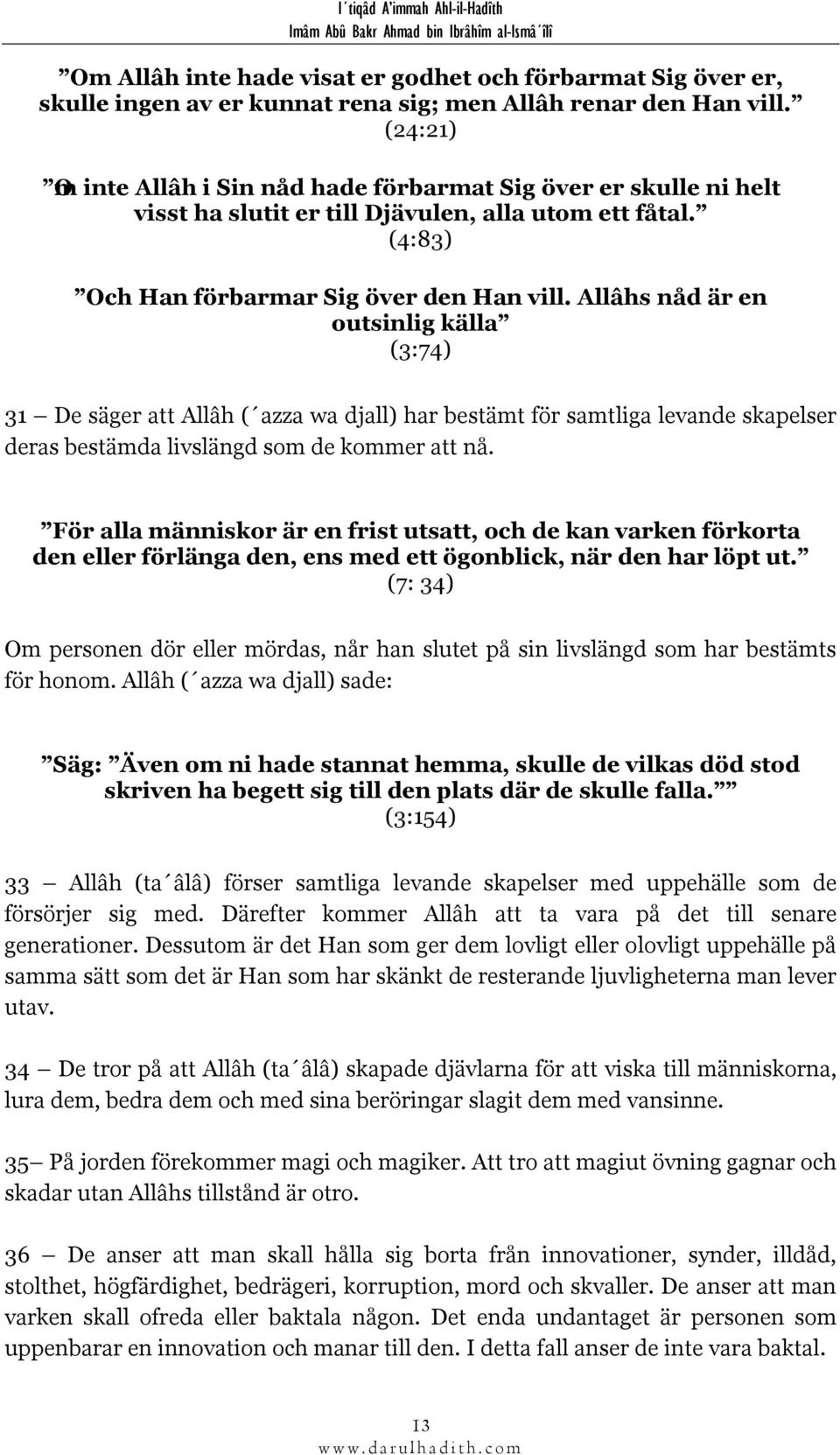 Allâhs nåd är en outsinlig källa (3:74) 31 De säger att Allâh ( azza wa djall) har bestämt för samtliga levande skapelser deras bestämda livslängd som de kommer att nå.