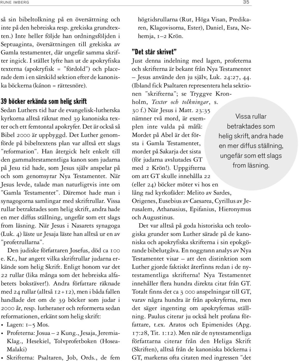 I stället lyfte han ut de apokryfiska texterna (apokryfisk = fördold ) och placerade dem i en särskild sektion efter de kanoniska böckerna (kánon = rättesnöre).