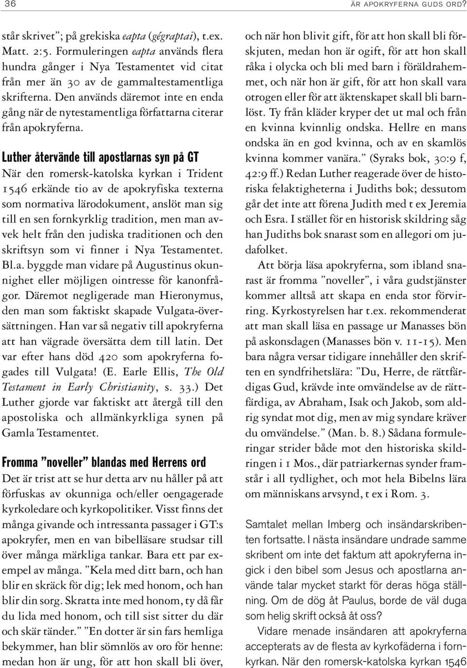 Den används däremot inte en enda gång när de nytestamentliga författarna citerar från apokryferna.