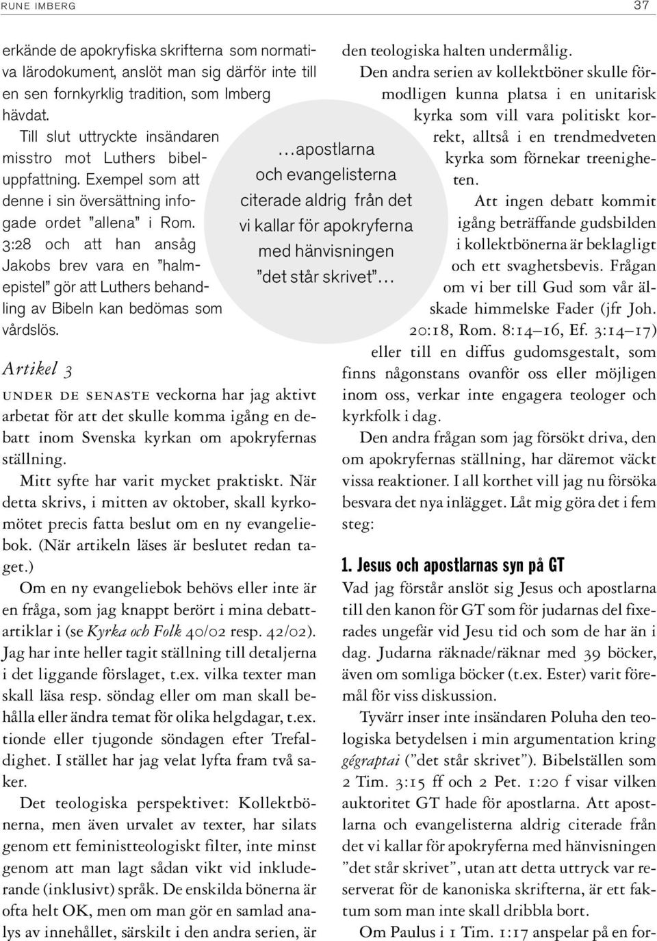 3:28 och att han ansåg Jakobs brev vara en halmepistel gör att Luthers behandling av Bibeln kan bedömas som vårdslös.