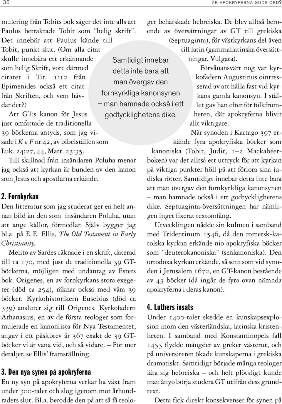 ) Att GT:s kanon för Jesus just omfattade de traditionella 39 böckerna antyds, som jag visade i KoFnr 42, av bibelställen som Luk. 24:27, 44, Matt. 23:35.