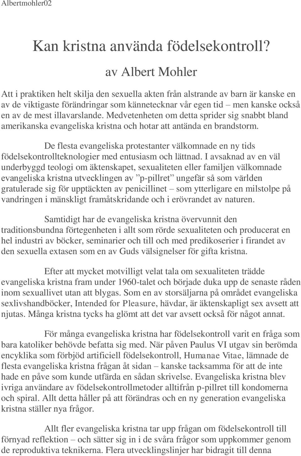 illavarslande. Medvetenheten om detta sprider sig snabbt bland amerikanska evangeliska kristna och hotar att antända en brandstorm.