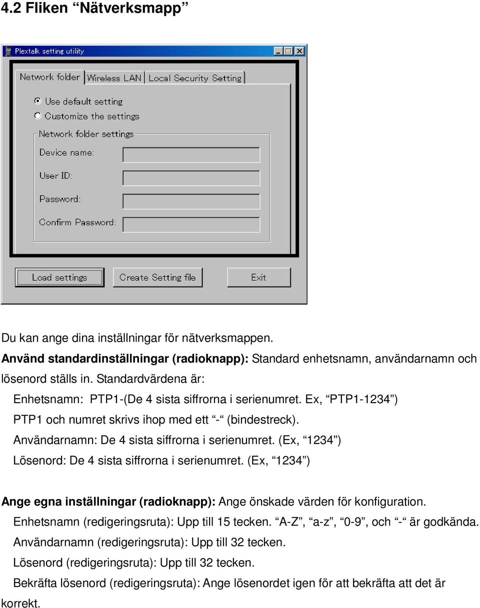 (Ex, 1234 ) Lösenord: De 4 sista siffrorna i serienumret. (Ex, 1234 ) Ange egna inställningar (radioknapp): Ange önskade värden för konfiguration. Enhetsnamn (redigeringsruta): Upp till 15 tecken.