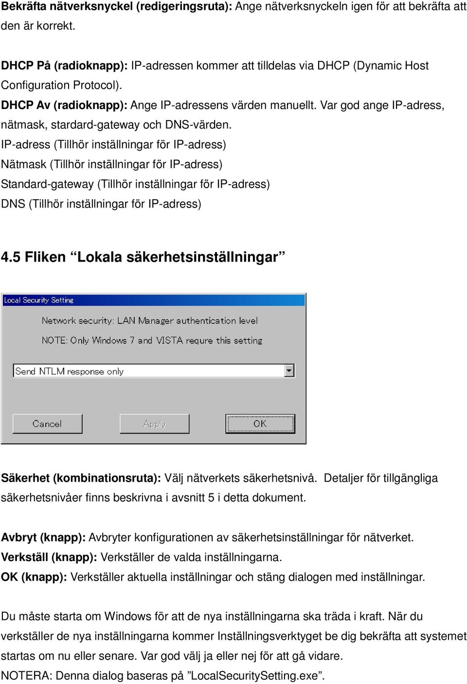 Var god ange IP-adress, nätmask, stardard-gateway och DNS-värden.