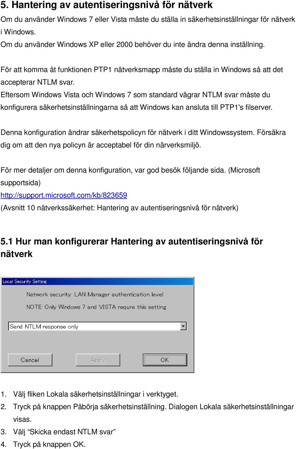 Eftersom Windows Vista och Windows 7 som standard vägrar NTLM svar måste du konfigurera säkerhetsinställningarna så att Windows kan ansluta till PTP1's filserver.