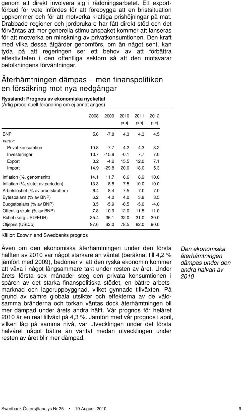 Den kraft med vilka dessa åtgärder genomförs, om än något sent, kan tyda på att regeringen ser ett behov av att förbättra effektiviteten i den offentliga sektorn så att den motsvarar befolkningens