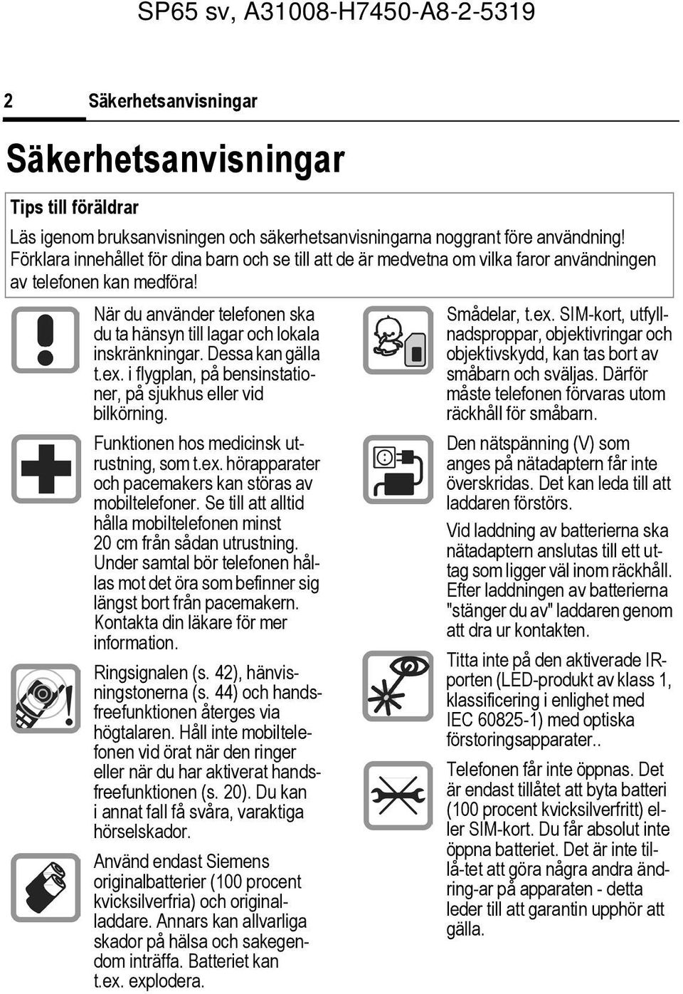 Dessa kan gälla t.ex. i flygplan, på bensinstationer, på sjukhus eller vid bilkörning. Funktionen hos medicinsk utrustning, som t.ex. hörapparater och pacemakers kan störas av mobiltelefoner.