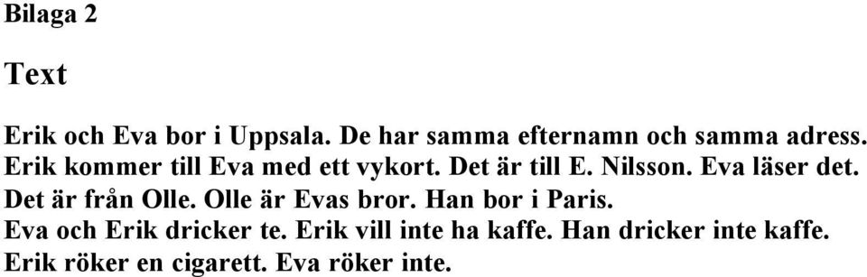 Det är från Olle. Olle är Evas bror. Han bor i Paris. Eva och Erik dricker te.