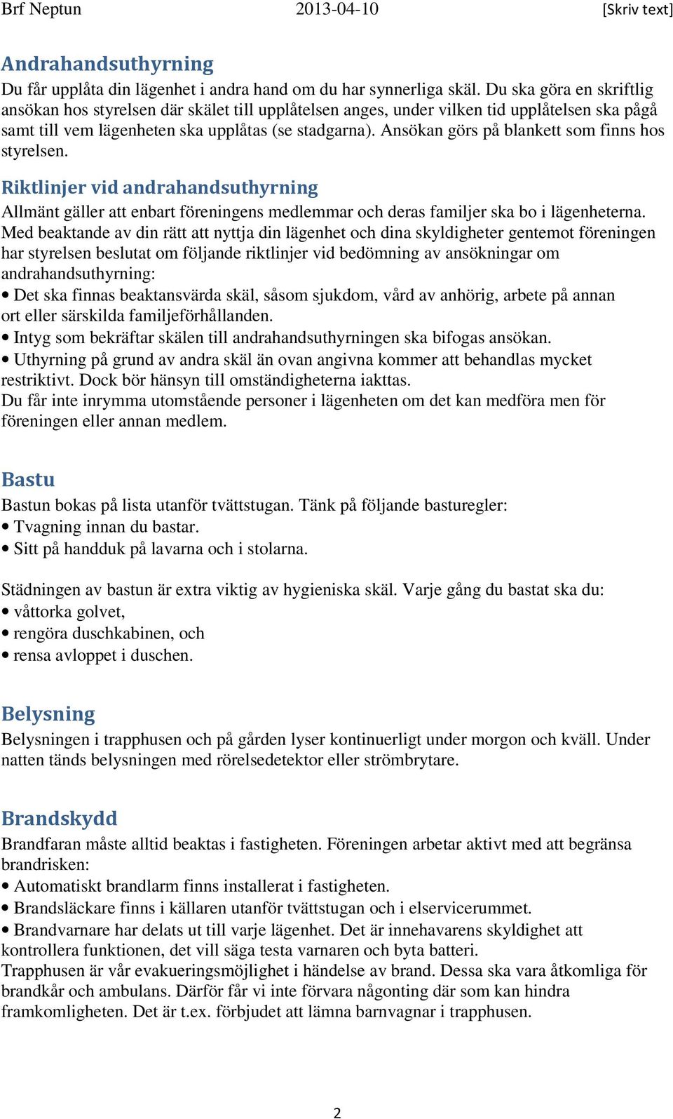 Ansökan görs på blankett som finns hos styrelsen. Riktlinjer vid andrahandsuthyrning Allmänt gäller att enbart föreningens medlemmar och deras familjer ska bo i lägenheterna.