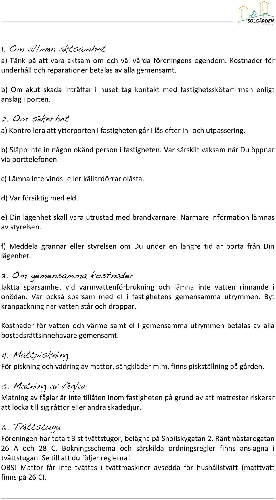 b)släppinteinnågonokändpersonifastigheten.varsärskiltvaksamnärduöppnar viaporttelefonen. c)lämnaintevinds ellerkällardörrarolåsta. d)varförsiktigmedeld. e)dinlägenhetskallvarautrustadmedbrandvarnare.