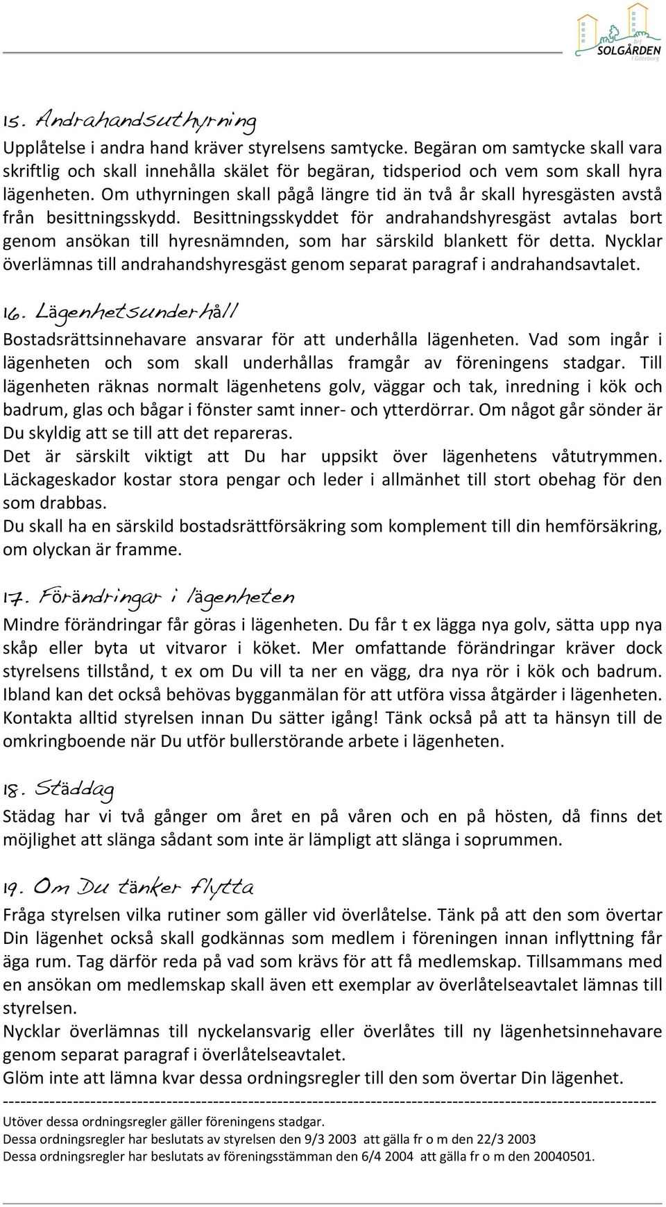 Besittningsskyddet för andrahandshyresgäst avtalas bort genom ansökan till hyresnämnden, som har särskild blankett för detta.