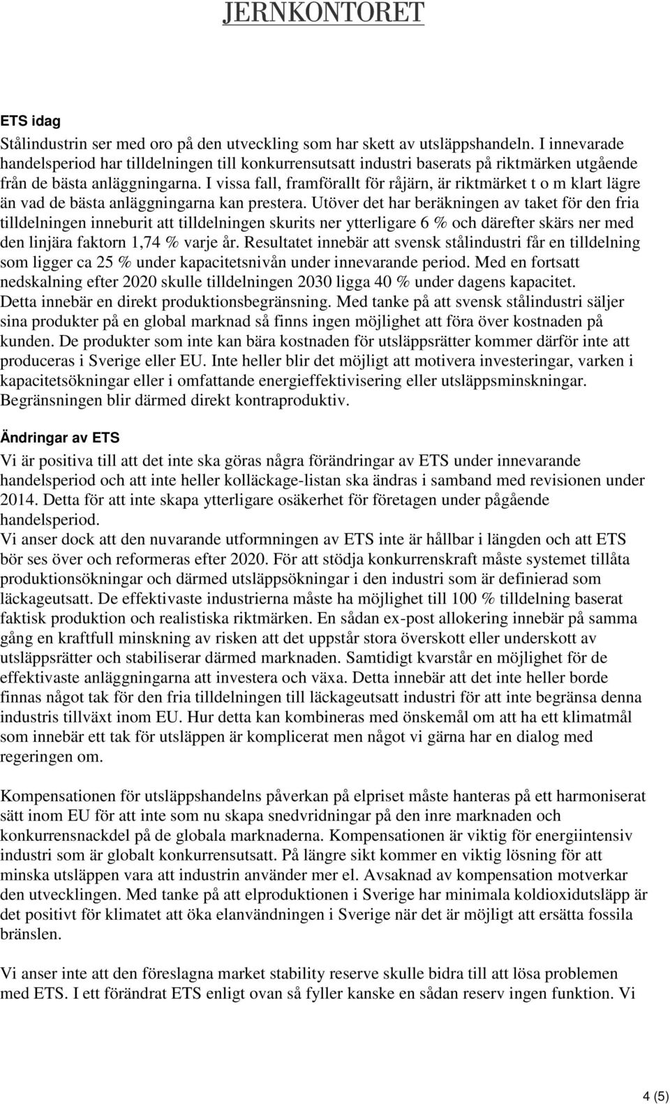 I vissa fall, framförallt för råjärn, är riktmärket t o m klart lägre än vad de bästa anläggningarna kan prestera.