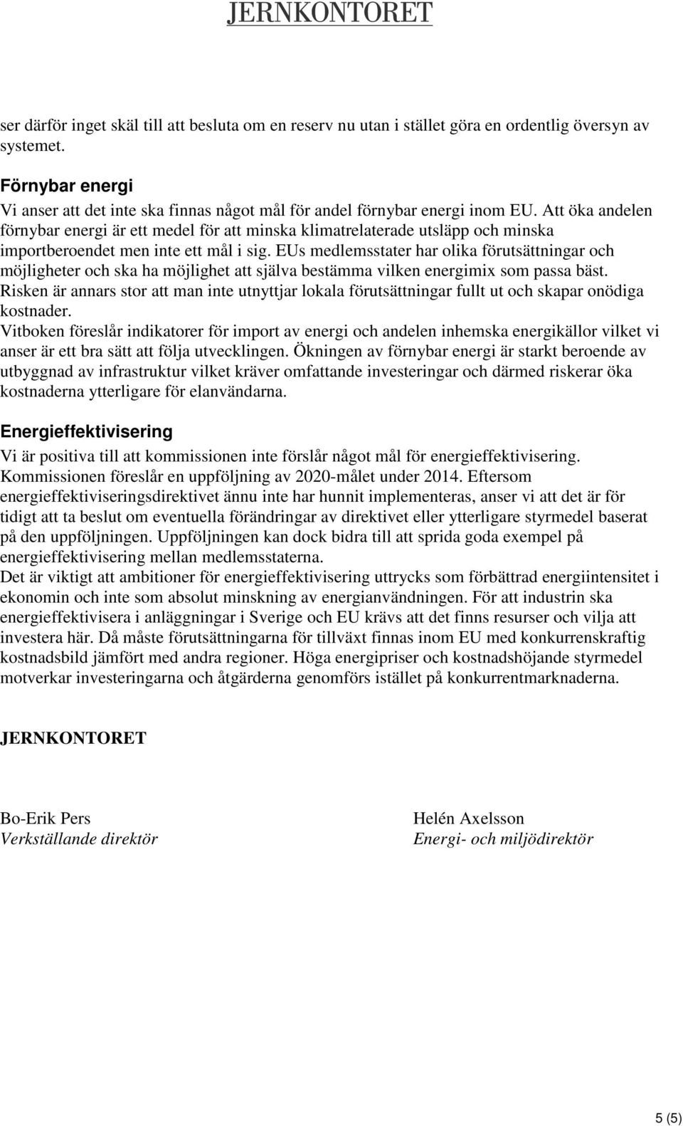 Att öka andelen förnybar energi är ett medel för att minska klimatrelaterade utsläpp och minska importberoendet men inte ett mål i sig.