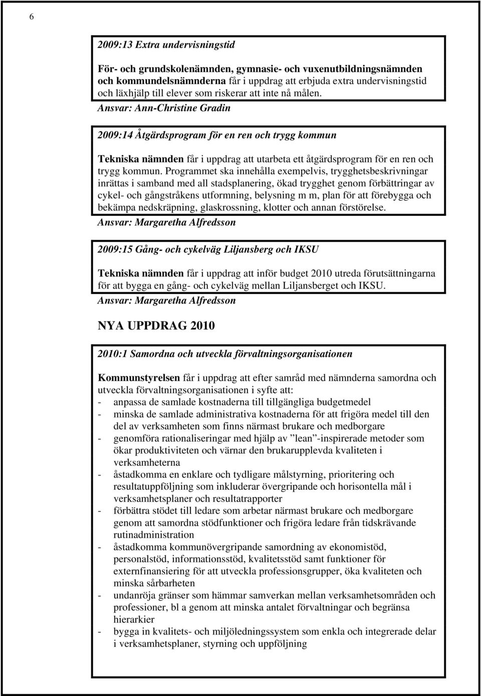 Ansvar: Ann-Christine Gradin 2009:14 Åtgärdsprogram för en ren och trygg kommun Tekniska nämnden får i uppdrag att utarbeta ett åtgärdsprogram för en ren och trygg kommun.