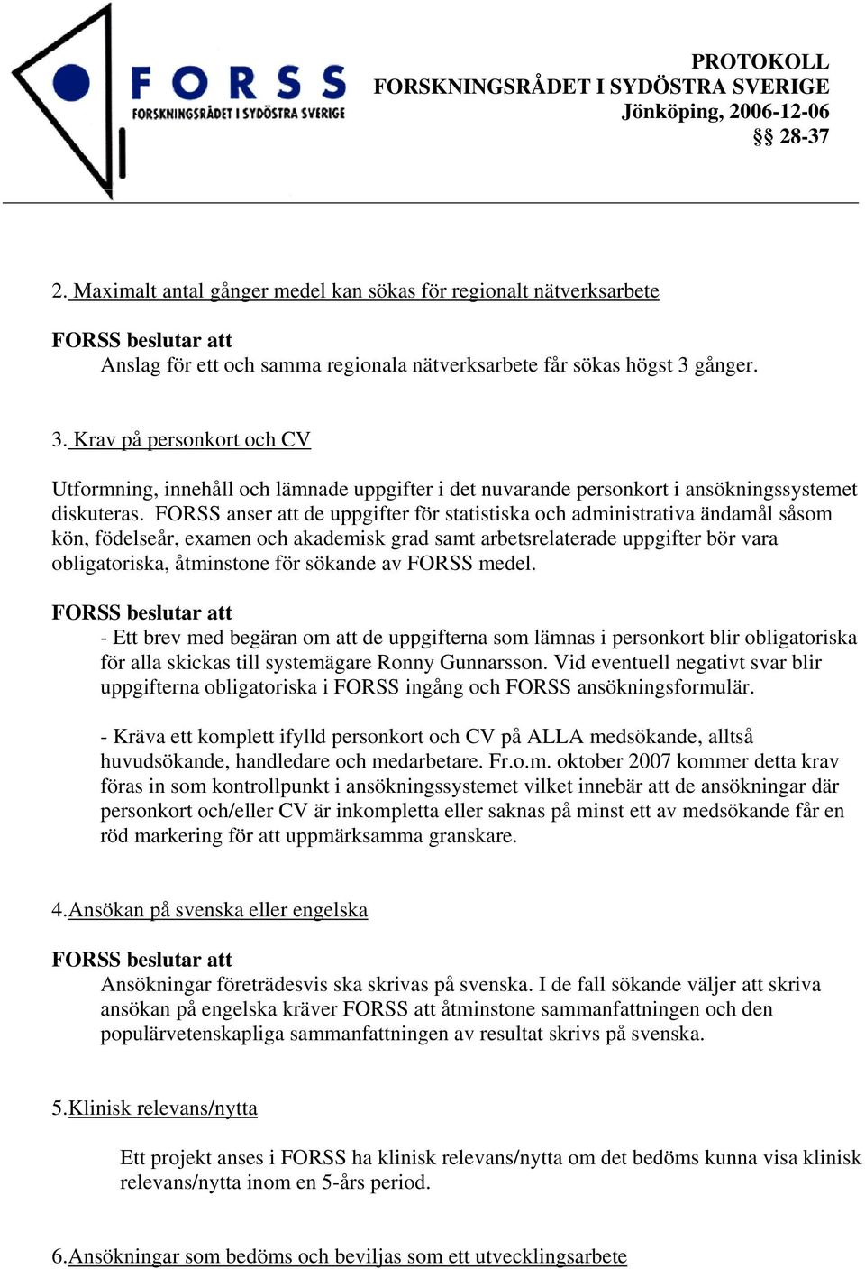 FORSS anser att de uppgifter för statistiska och administrativa ändamål såsom kön, födelseår, examen och akademisk grad samt arbetsrelaterade uppgifter bör vara obligatoriska, åtminstone för sökande