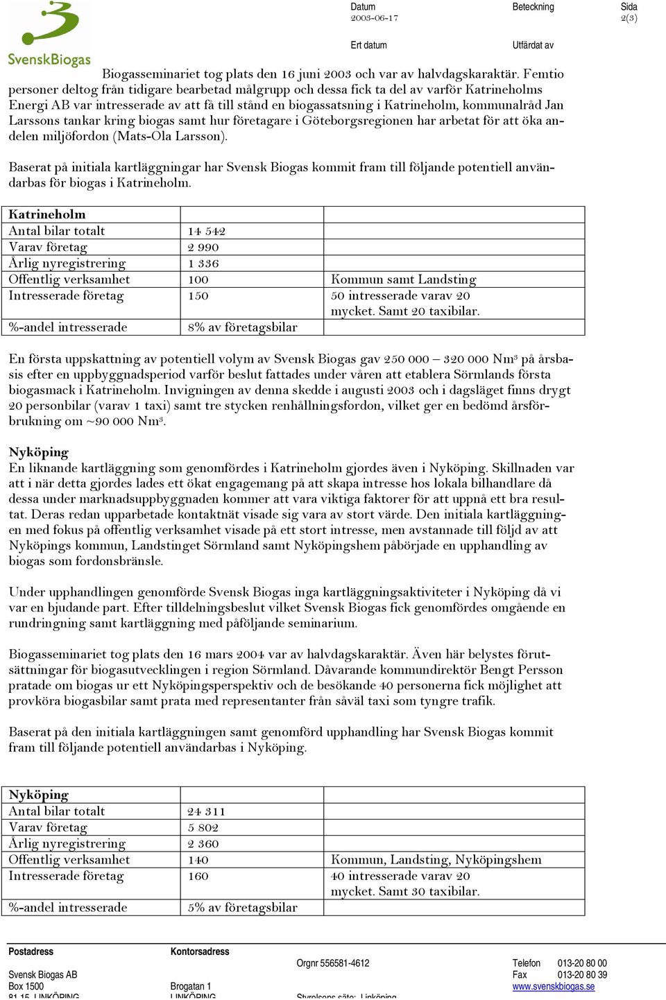 Larssons tankar kring biogas samt hur företagare i Göteborgsregionen har arbetat för att öka andelen miljöfordon (Mats-Ola Larsson).