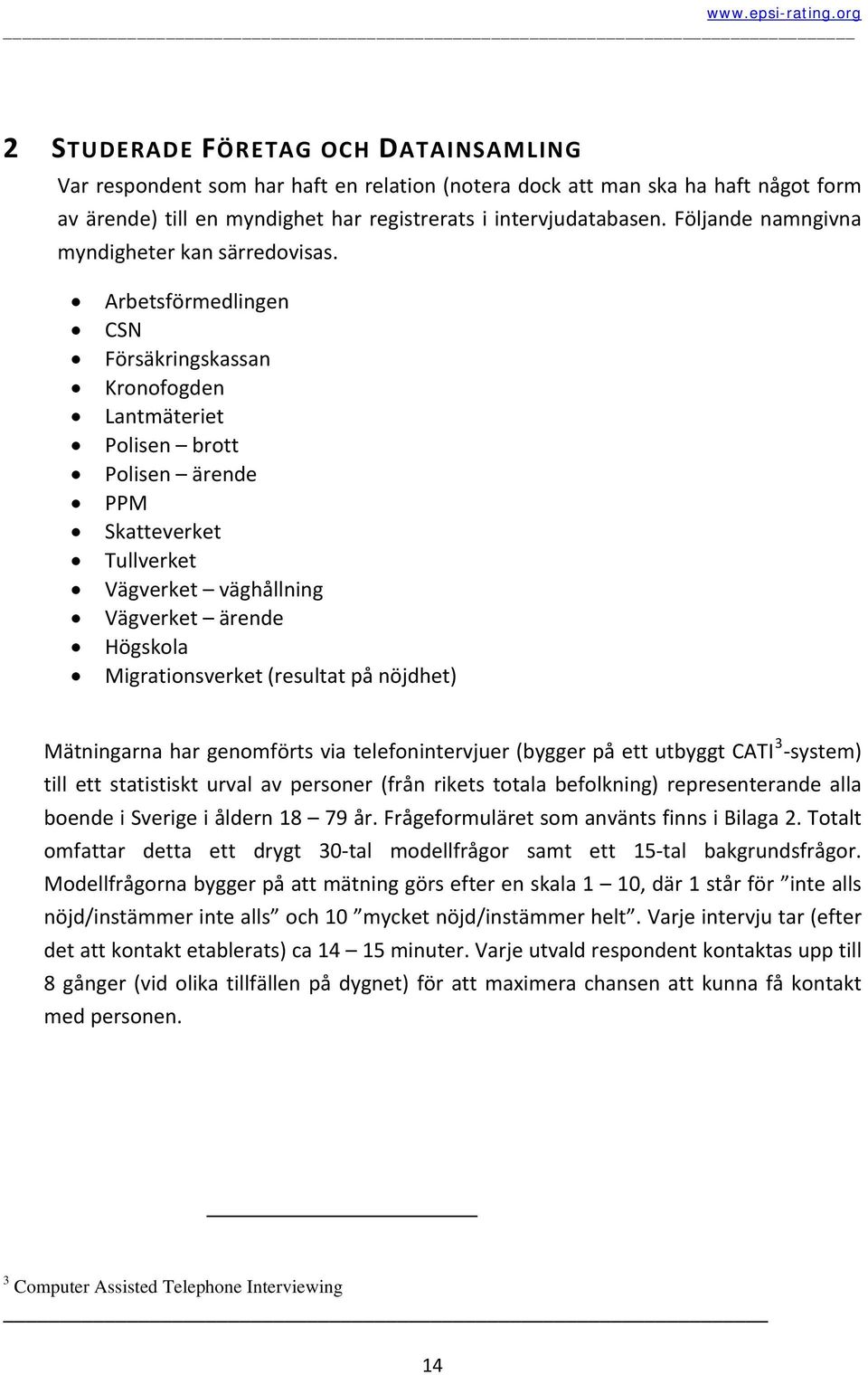 Arbetsförmedlingen CSN Försäkringskassan Kronofogden Lantmäteriet Polisen brott Polisen ärende PPM Skatteverket Tullverket Vägverket väghållning Vägverket ärende Högskola Migrationsverket (resultat