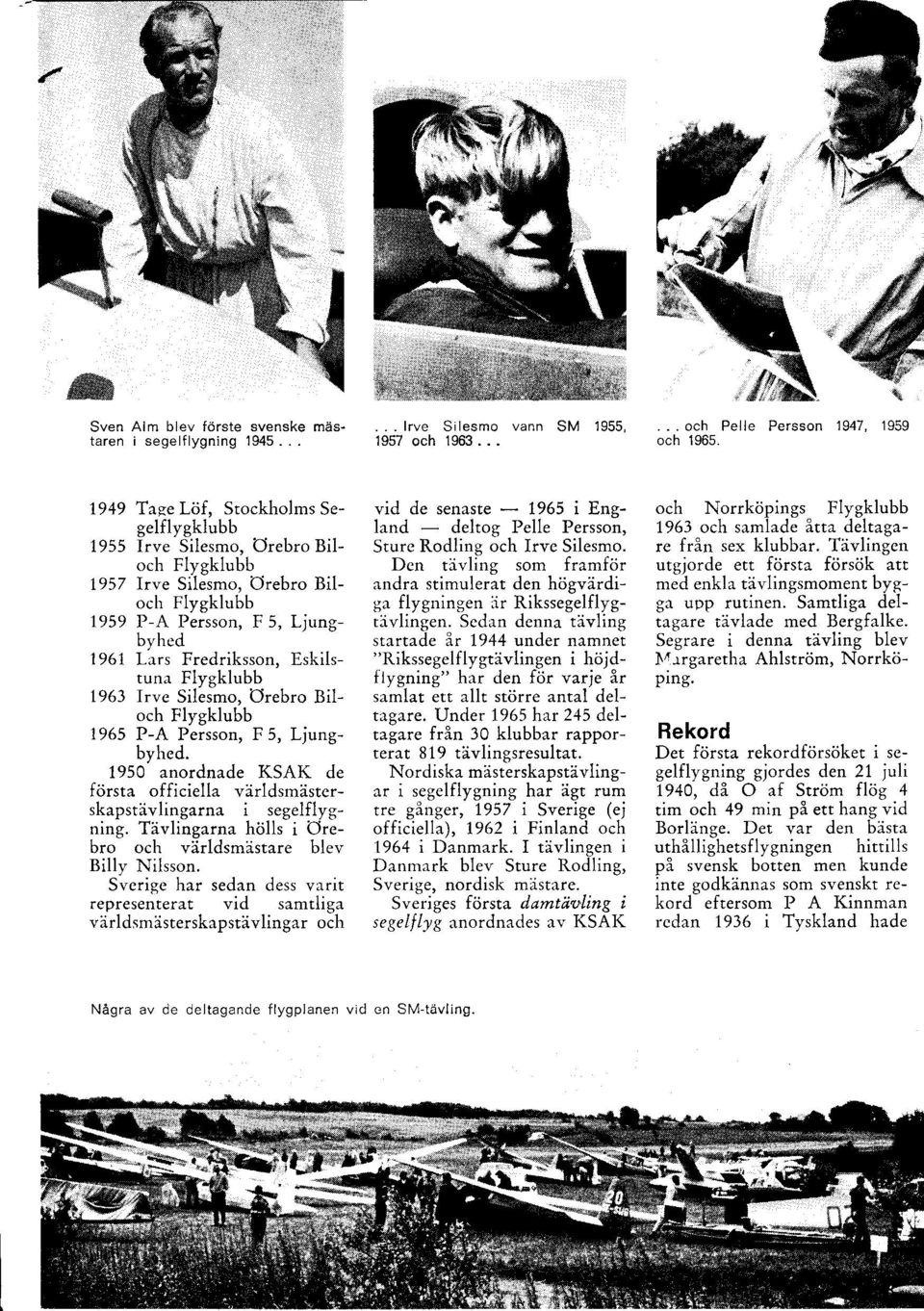 Flygklubb 1963 Irve Silesmo, Orebro Biloch Flygklubb 1965 P-A Persson, F5, Ljungbyhed. 1950 anordnade KSAK de fcirsta officiella virldsmdstcrskapstivlingarna i segelflygning.
