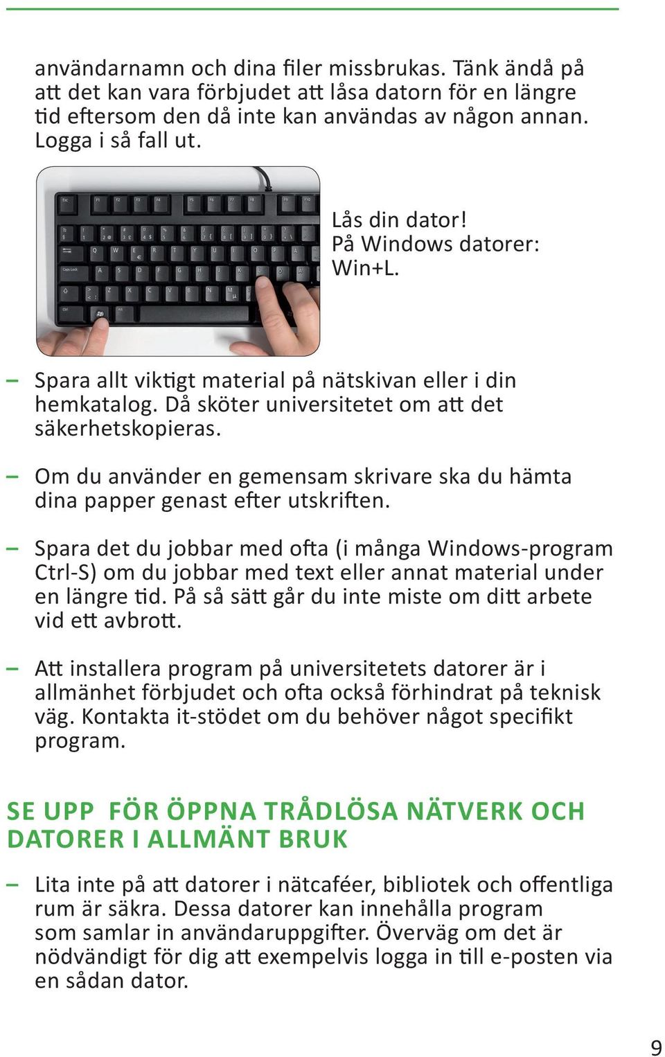 Om du använder en gemensam skrivare ska du hämta dina papper genast efter utskriften.