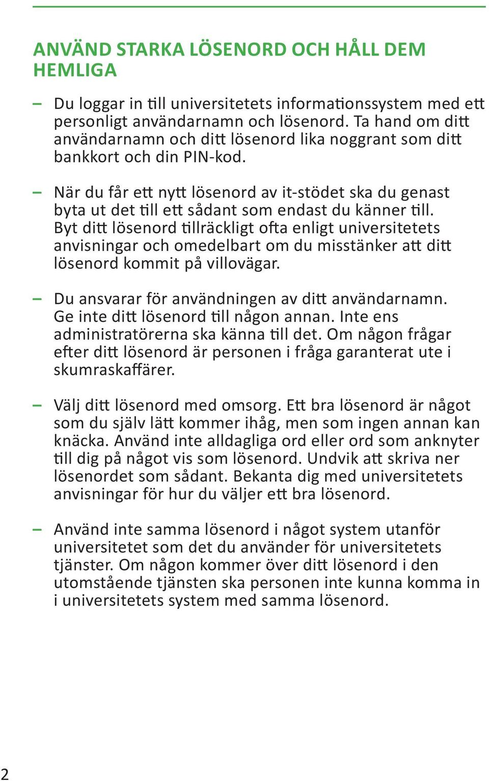 När du får ett nytt lösenord av it-stödet ska du genast byta ut det till ett sådant som endast du känner till.