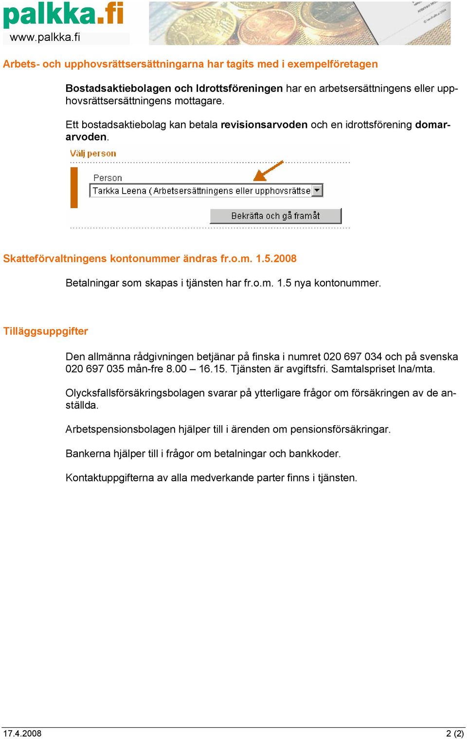 Tilläggsuppgifter Den allmänna rådgivningen betjänar på finska i numret 020 697 034 och på svenska 020 697 035 mån-fre 8.00 16.15. Tjänsten är avgiftsfri. Samtalspriset lna/mta.