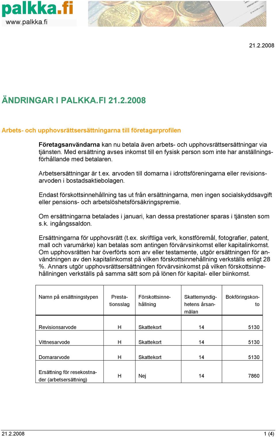 arvoden till domarna i idrottsföreningarna eller revisionsarvoden i bostadsaktiebolagen.