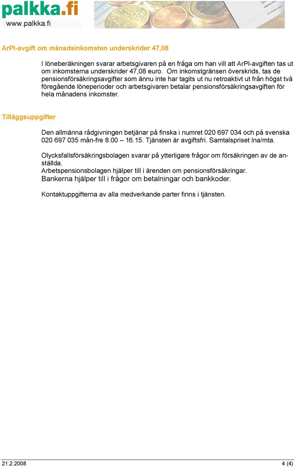 pensionsförsäkringsavgiften för hela månadens inkomster. Tilläggsuppgifter Den allmänna rådgivningen betjänar på finska i numret 020 697 034 och på svenska 020 697 035 mån-fre 8.00 16.15.