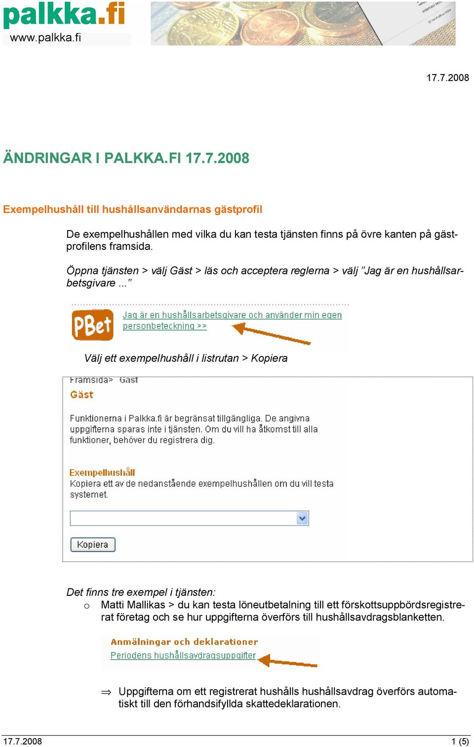 .. Välj ett exempelhushåll i listrutan > Kopiera Det finns tre exempel i tjänsten: o Matti Mallikas > du kan testa löneutbetalning till ett