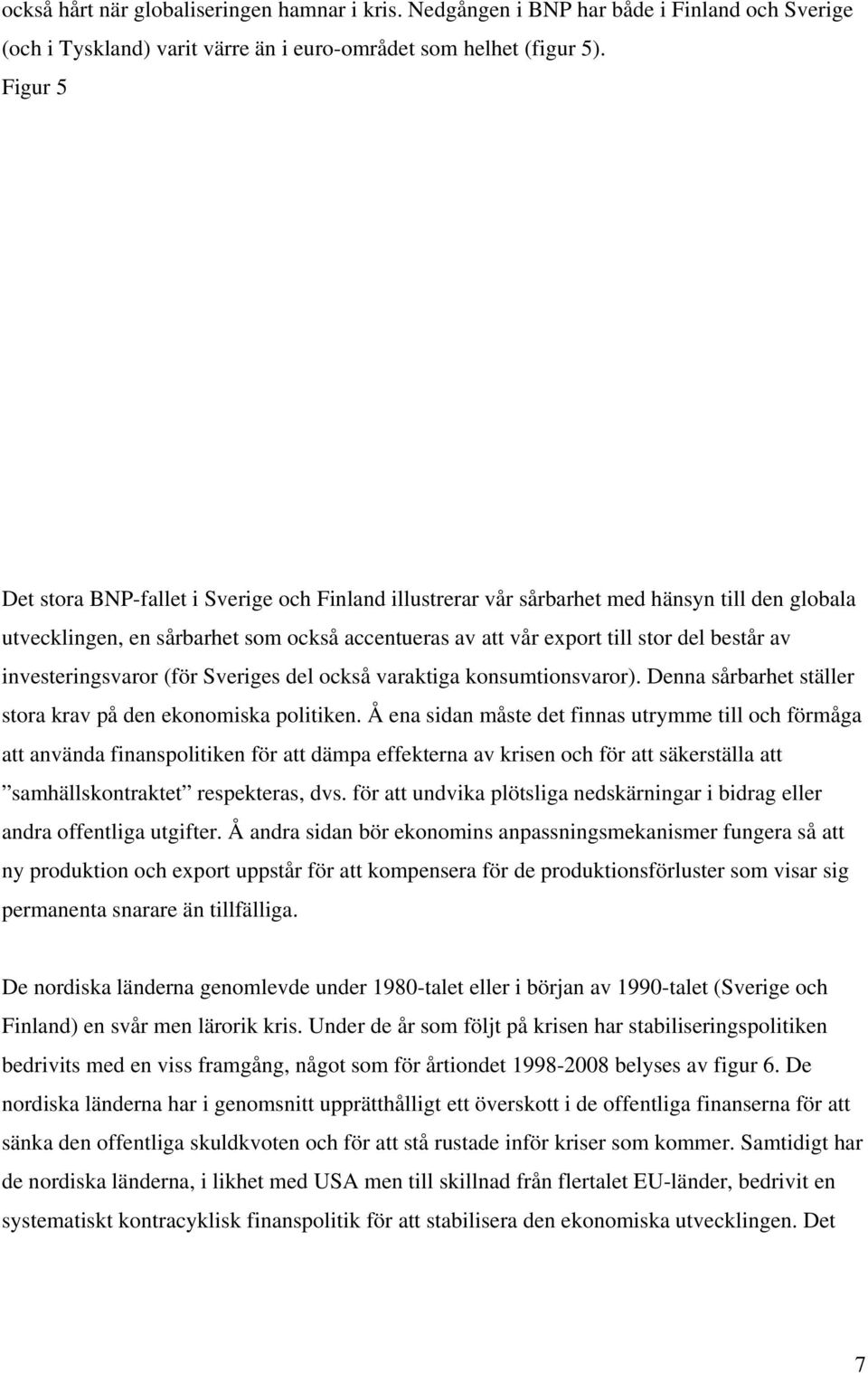 investeringsvaror (för Sveriges del också varaktiga konsumtionsvaror). Denna sårbarhet ställer stora krav på den ekonomiska politiken.