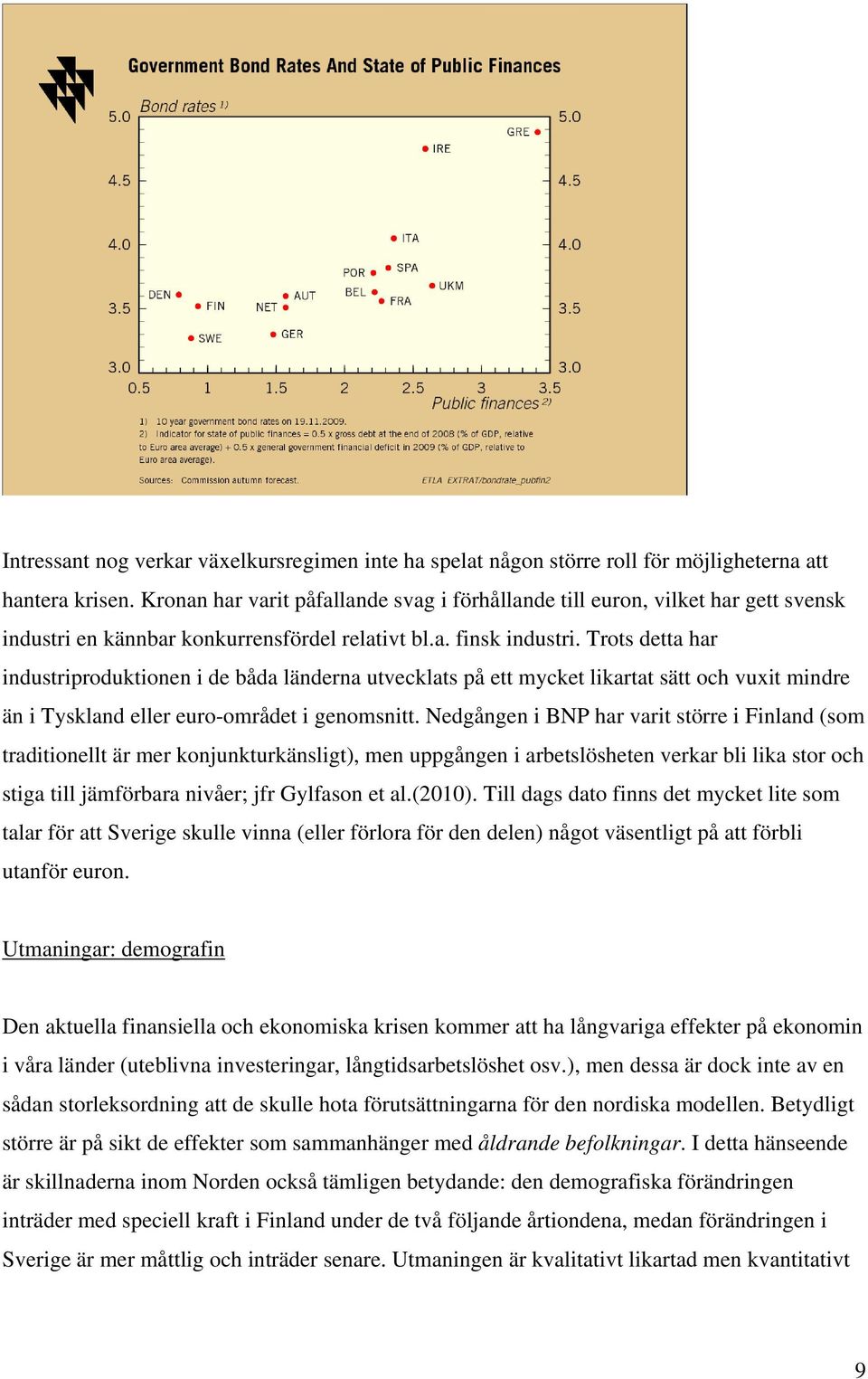 Trots detta har industriproduktionen i de båda länderna utvecklats på ett mycket likartat sätt och vuxit mindre än i Tyskland eller euro-området i genomsnitt.
