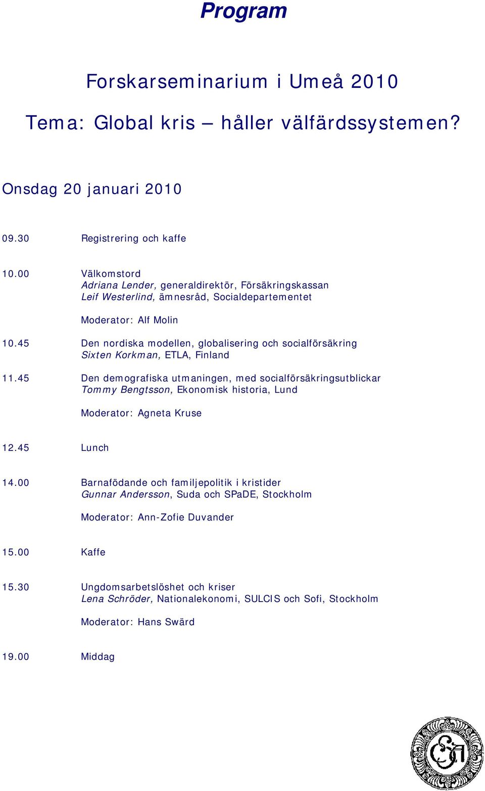 45 Den nordiska modellen, globalisering och socialförsäkring Sixten Korkman, ETLA, Finland 11.