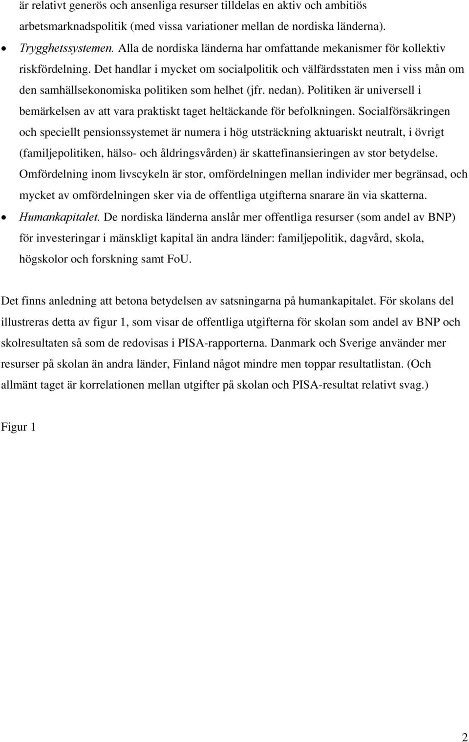 Det handlar i mycket om socialpolitik och välfärdsstaten men i viss mån om den samhällsekonomiska politiken som helhet (jfr. nedan).