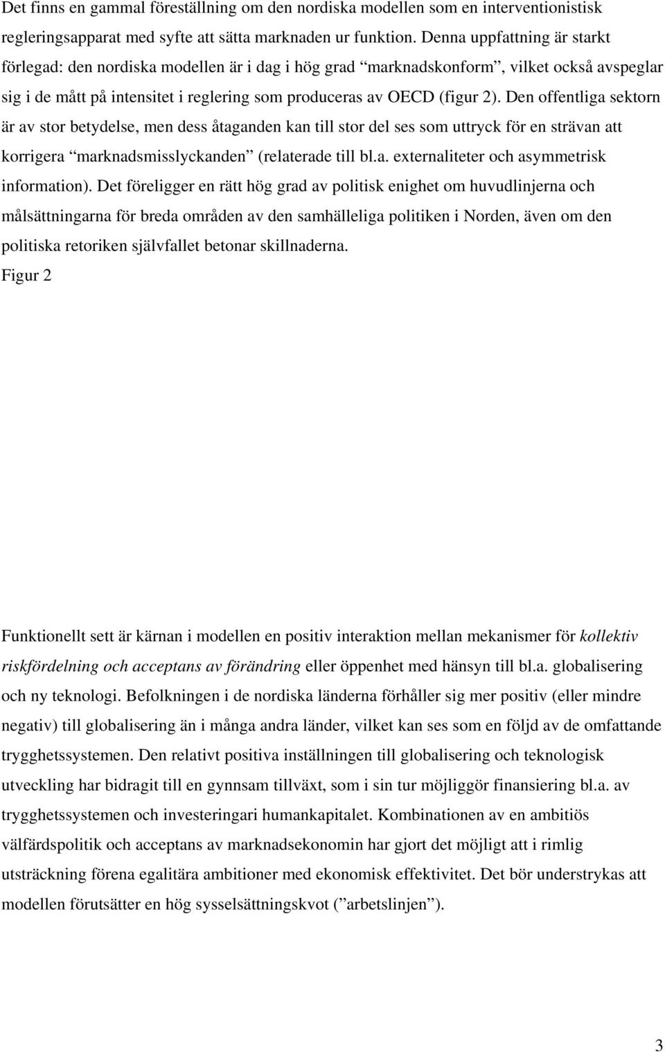 Den offentliga sektorn är av stor betydelse, men dess åtaganden kan till stor del ses som uttryck för en strävan att korrigera marknadsmisslyckanden (relaterade till bl.a. externaliteter och asymmetrisk information).