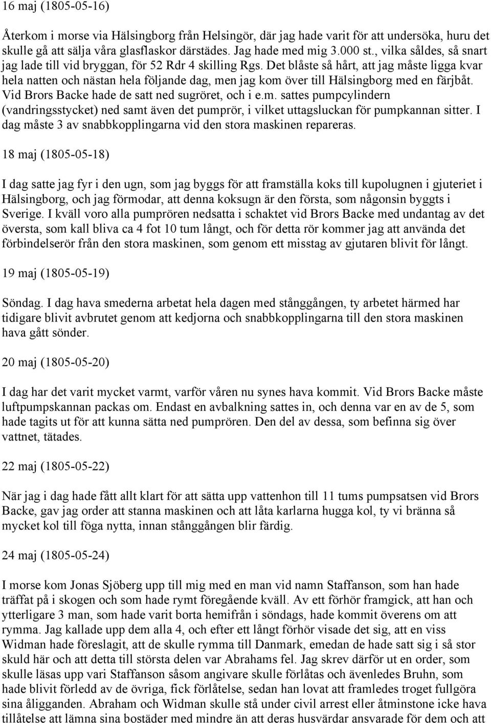 Det blåste så hårt, att jag måste ligga kvar hela natten och nästan hela följande dag, men jag kom över till Hälsingborg med en färjbåt. Vid Brors Backe hade de satt ned sugröret, och i e.m. sattes pumpcylindern (vandringsstycket) ned samt även det pumprör, i vilket uttagsluckan för pumpkannan sitter.