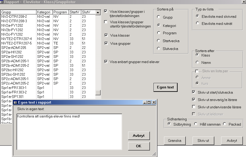Elevlistor - Klass/grupplistor Välj vilka grupper som ska visas i listan. Listan med grupper kan sorteras på olika sätt. Elevlistans utseende kan modifieras med olika inställningar.