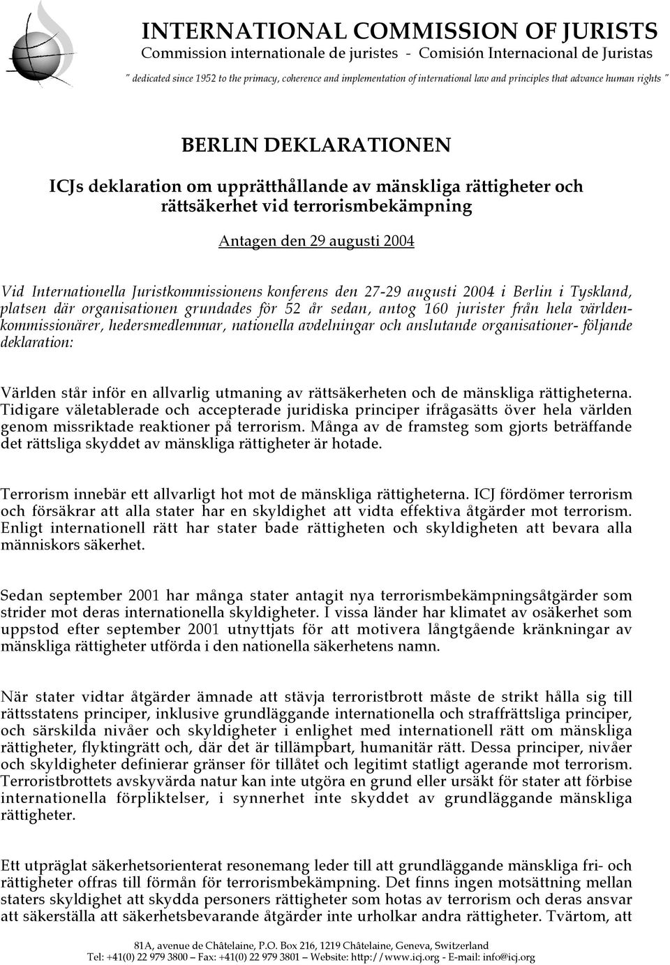 Internationella Juristkommissionens konferens den 27-29 augusti 2004 i Berlin i Tyskland, platsen där organisationen grundades för 52 år sedan, antog 160 jurister från hela världenkommissionärer,