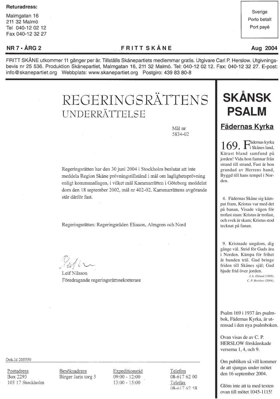 Fädernas Skåne sig kämpat fram, Kristus var med det på banan, Visade vägen för trofast stam: Kristus är trofast, och svek är skam; Kristus stod tecknat på fanan. 9. Kristnade ungdom, dig gånge väl.