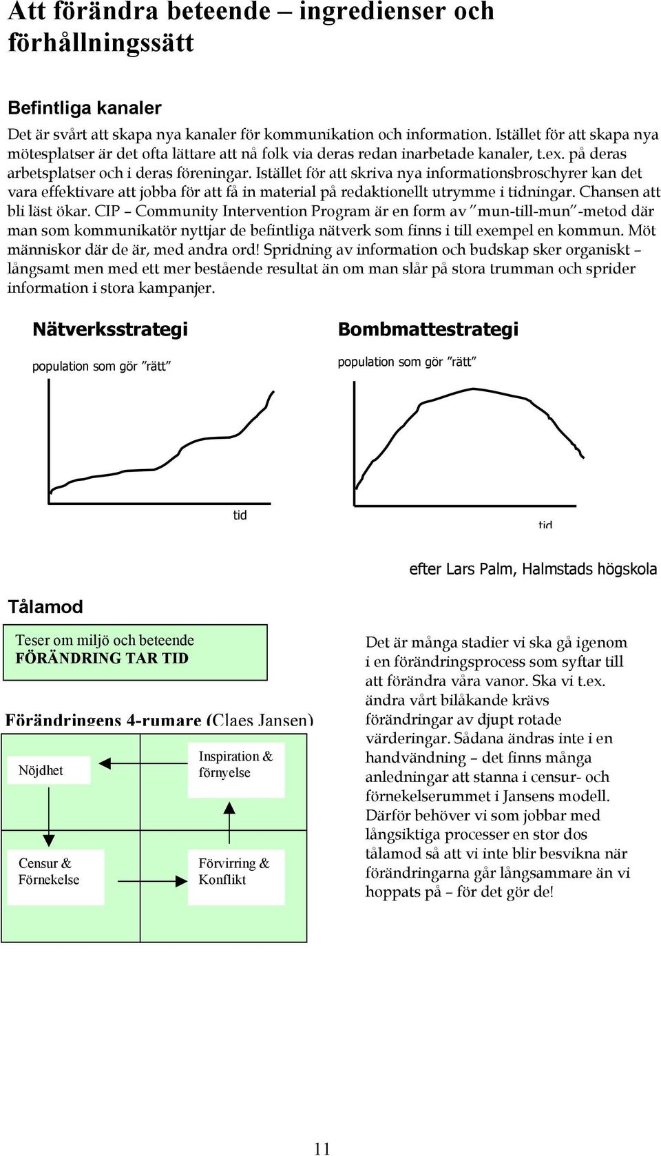 Istället för att skriva nya informationsbroschyrer kan det vara effektivare att jobba för att få in material på redaktionellt utrymme i tidningar. Chansen att bli läst ökar.