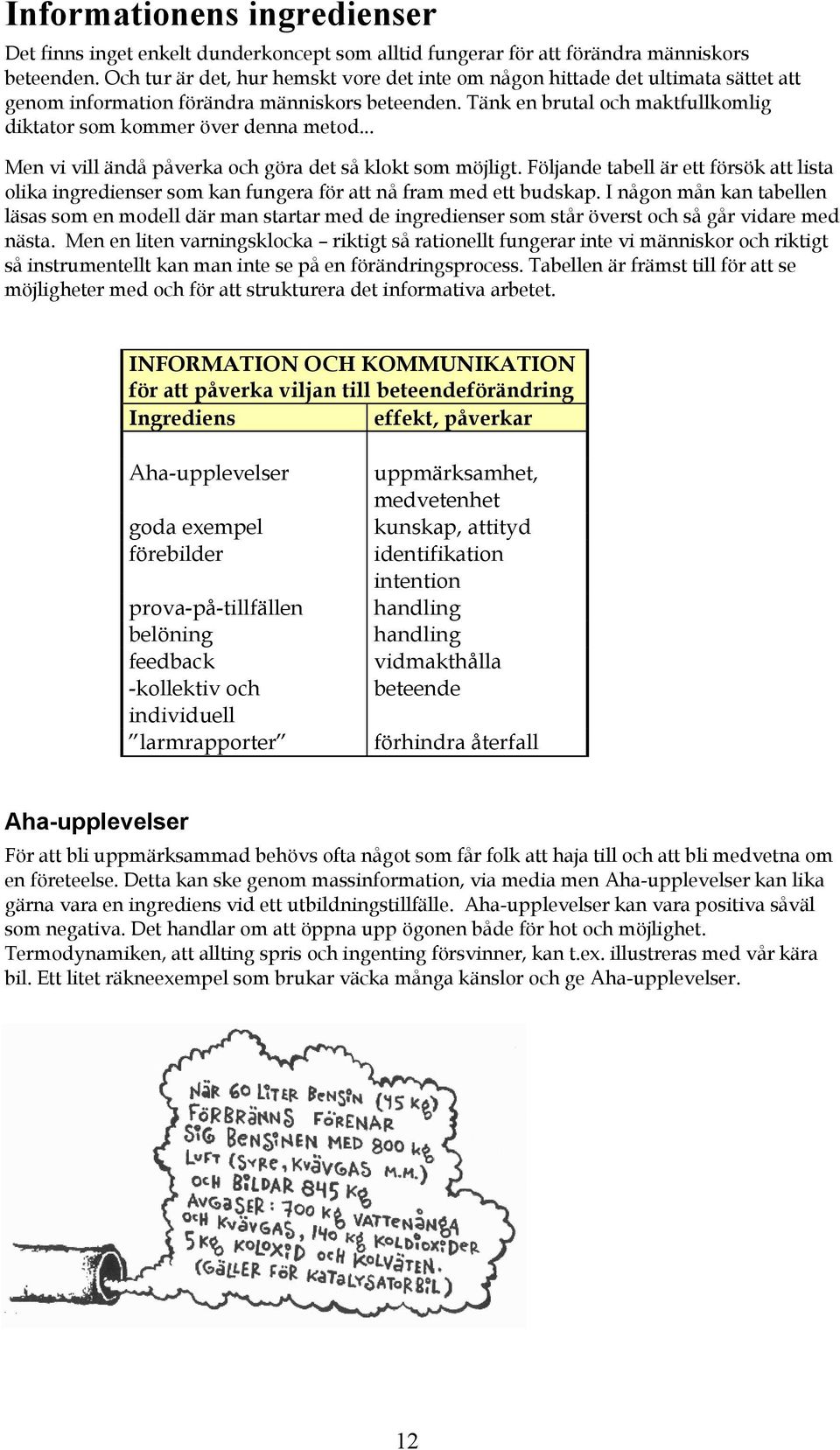 Tänk en brutal och maktfullkomlig diktator som kommer över denna metod... Men vi vill ändå påverka och göra det så klokt som möjligt.