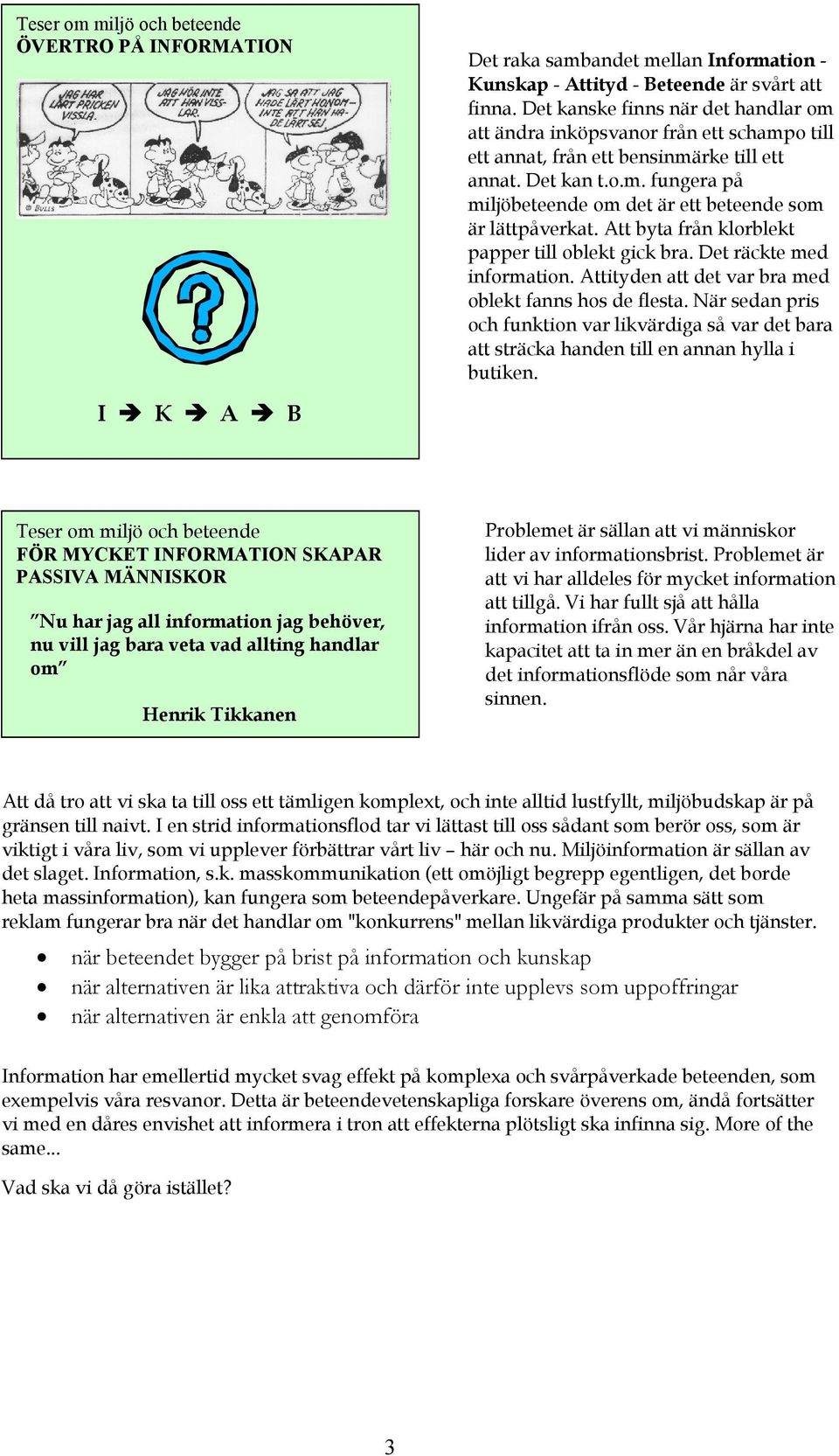 Att byta från klorblekt papper till oblekt gick bra. Det räckte med information. Attityden att det var bra med oblekt fanns hos de flesta.