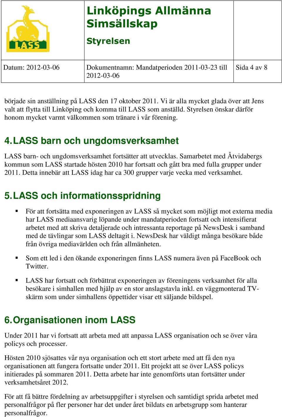 Samarbetet med Åtvidabergs kommun som LASS startade hösten 2010 har fortsatt och gått bra med fulla grupper under 2011. Detta innebär att LASS idag har ca 300 grupper varje vecka med verksamhet. 5.
