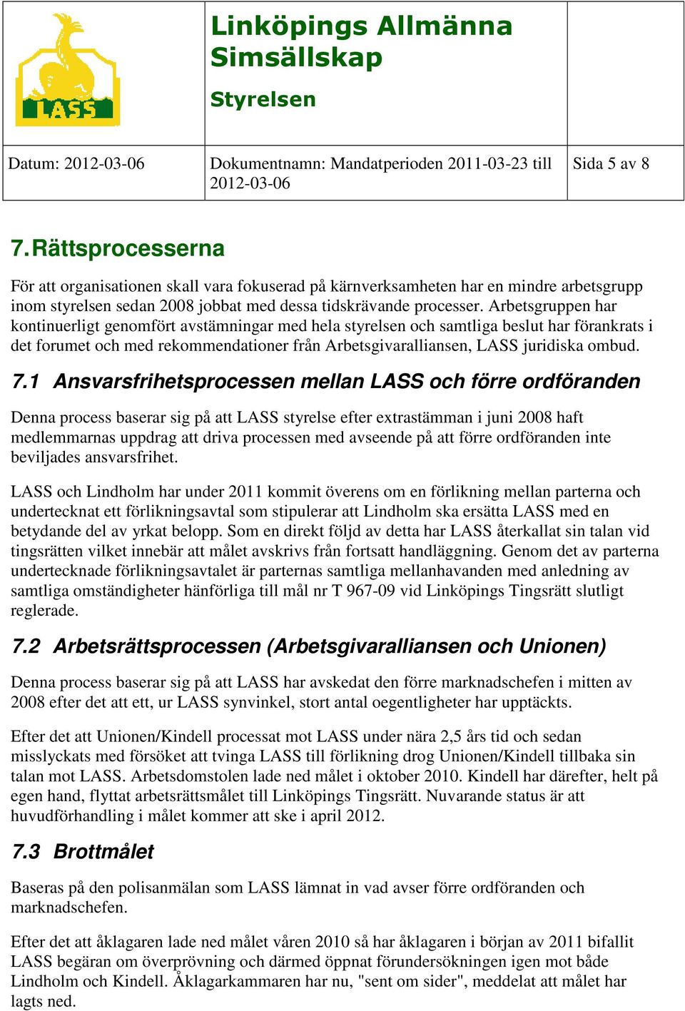 1 Ansvarsfrihetsprocessen mellan LASS och förre ordföranden Denna process baserar sig på att LASS styrelse efter extrastämman i juni 2008 haft medlemmarnas uppdrag att driva processen med avseende på