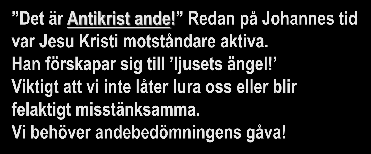 1 Johannesbrevet 4:1 3 (SFB-98) 1 Mina älskade, tro inte alla andar utan pröva andarna om de kommer från Gud. Ty många falska profeter har gått ut i världen.