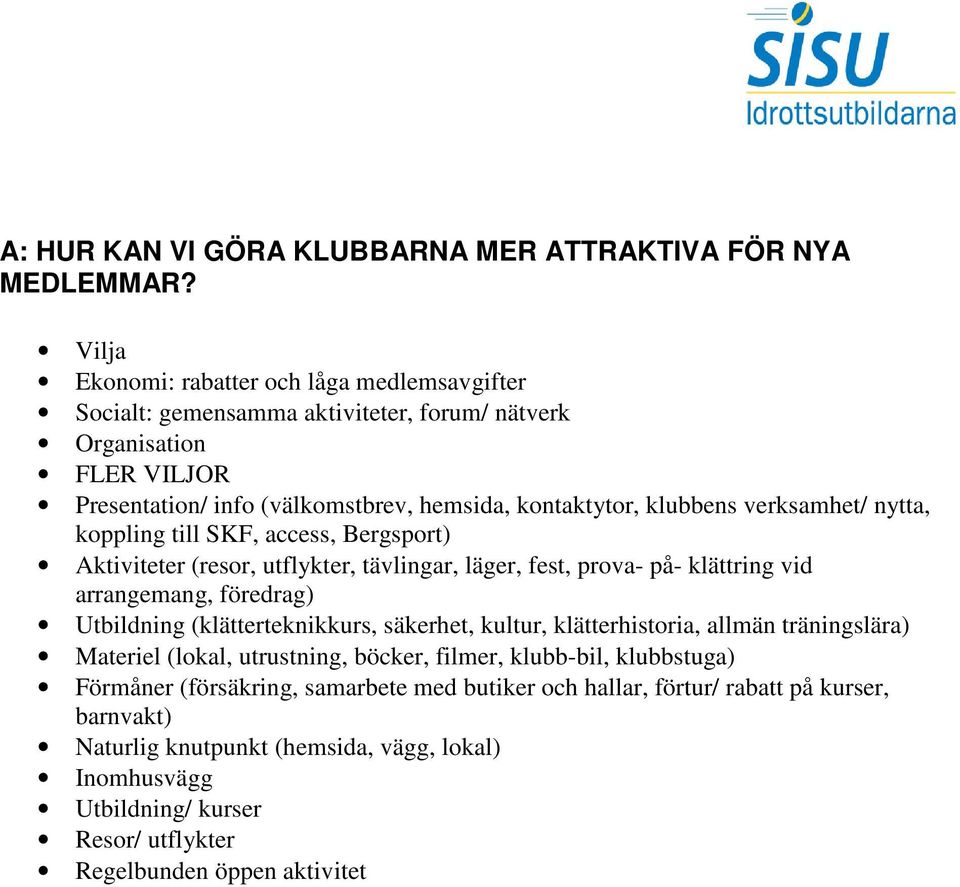 verksamhet/ nytta, koppling till SKF, access, Bergsport) Aktiviteter (resor, utflykter, tävlingar, läger, fest, prova- på- klättring vid arrangemang, föredrag) Utbildning (klätterteknikkurs,