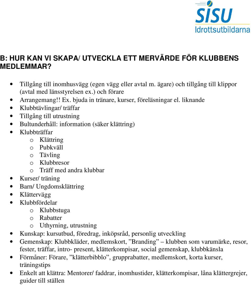 liknande Klubbtävlingar/ träffar Tillgång till utrustning Bultunderhåll: information (säker klättring) Klubbträffar o Klättring o Pubkväll o Tävling o Klubbresor o Träff med andra klubbar Kurser/