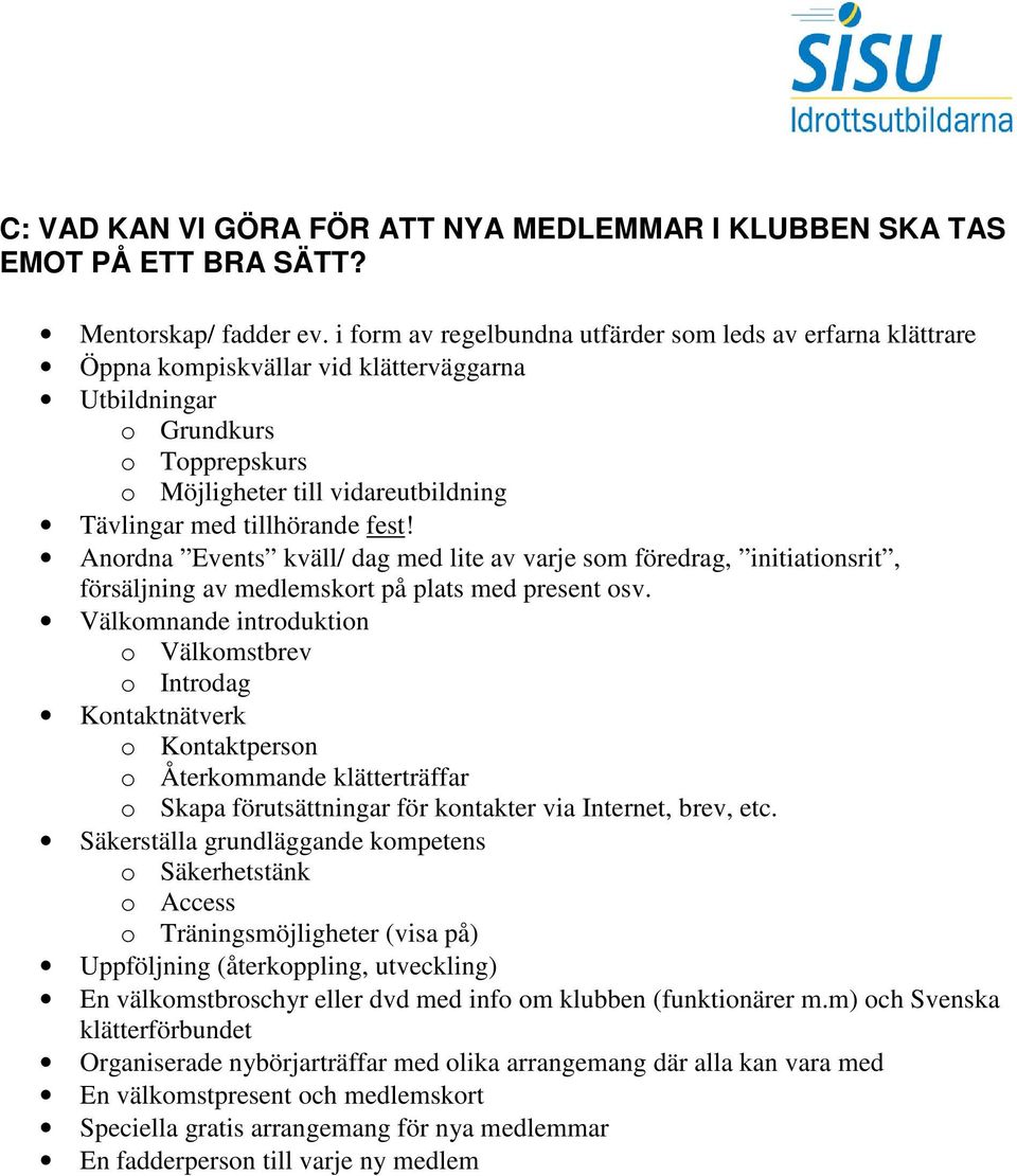 tillhörande fest! Anordna Events kväll/ dag med lite av varje som föredrag, initiationsrit, försäljning av medlemskort på plats med present osv.