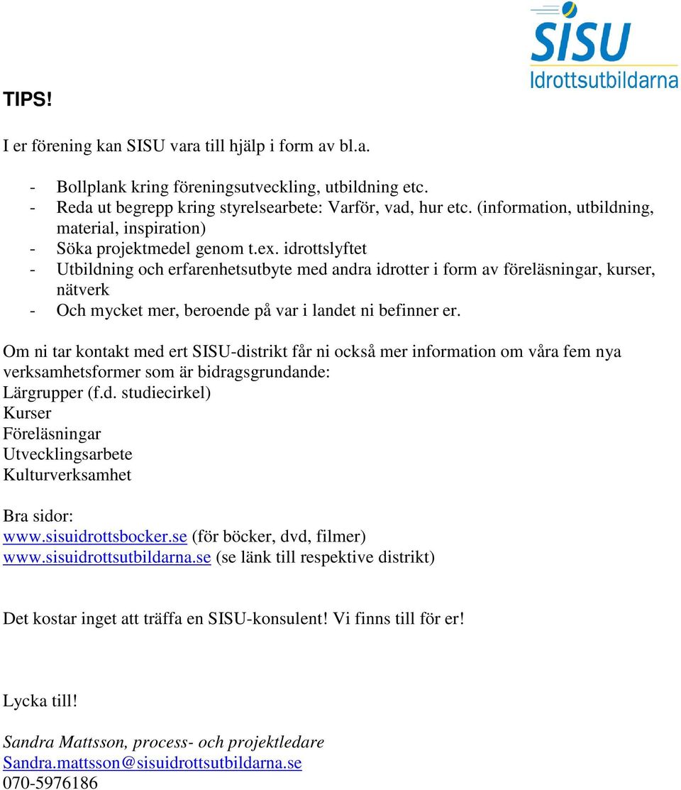 idrottslyftet - Utbildning och erfarenhetsutbyte med andra idrotter i form av föreläsningar, kurser, nätverk - Och mycket mer, beroende på var i landet ni befinner er.