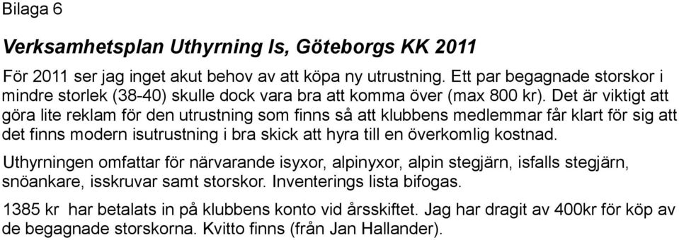 Det är viktigt att göra lite reklam för den utrustning som finns så att klubbens medlemmar får klart för sig att det finns modern isutrustning i bra skick att hyra till en