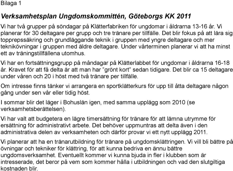 Det blir fokus på att lära sig topprepssäkring och grundläggande teknik i gruppen med yngre deltagare och mer teknikövningar i gruppen med äldre deltagare.
